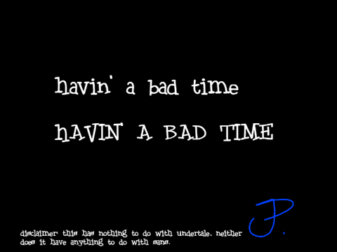 hAVIN' A BaD TiME 