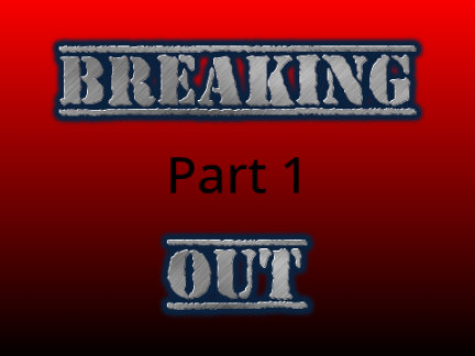 Breaking Out: Part 1