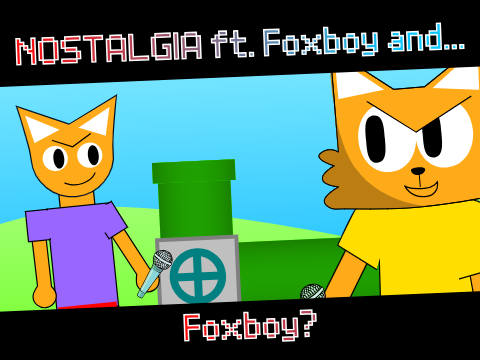 NOSTALGIA ft. Foxboy and... Foxboy?