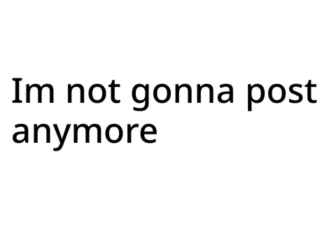 Im not posting anymore