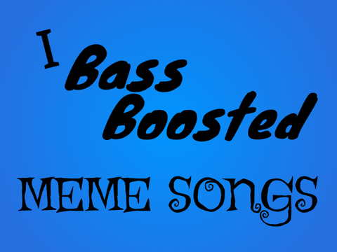 I bass boosted meme songs