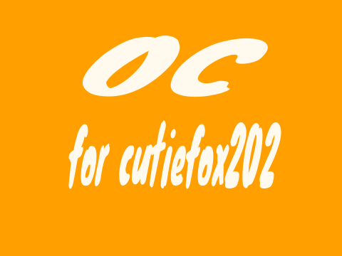 oc for cutiefox202 last oc for real...