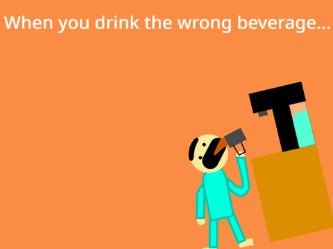 When You Drink the wrong beverage...