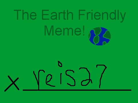 The Earth Friendly Meme[1]