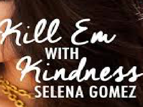 Kill em with kindness-Selena Gomez