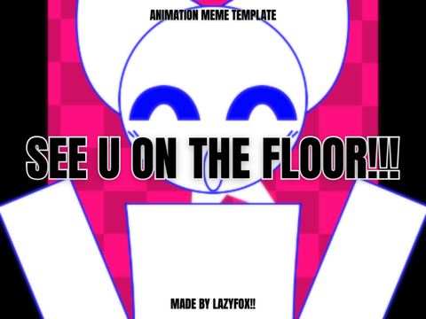SEE YOU ON THE FL00R !! ★ ANIMATION MEME TEMP