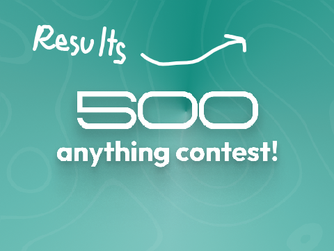 ⭓ 500 Anything Contest RESULTS! ⭓