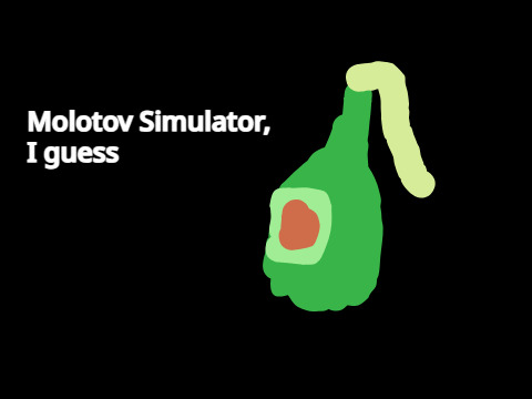 Molotov Simulator, I guess