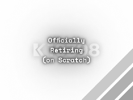 Officially Retiring (on Scratch)