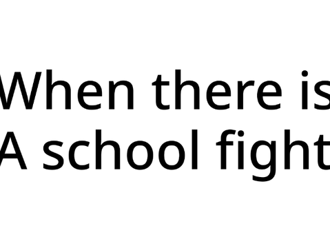 When there is a school fight
