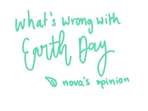what’s wrong with earth day | an opinionated rant by nova