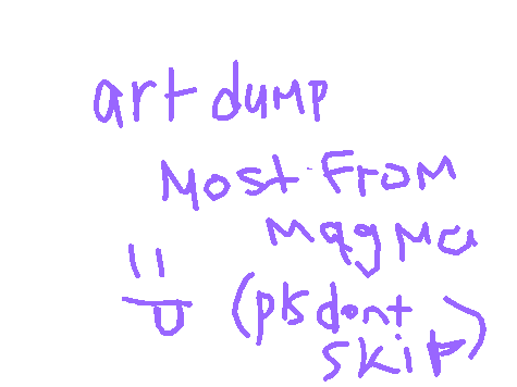 Art dump!! (not only from magma :D) +pt2??