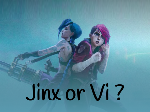 Are you Jinx or Vi ?