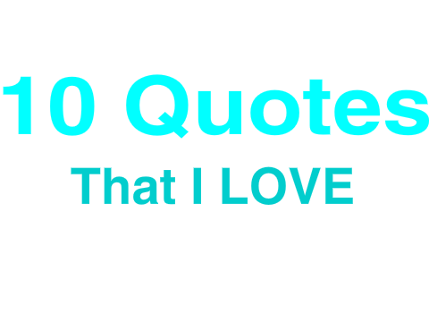 10 QUOTES THAT I LOVE
