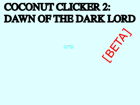 [BETA] Coconut Clicker 2 Dawn Of The Dark Lord Beta RELEASE!!! remix