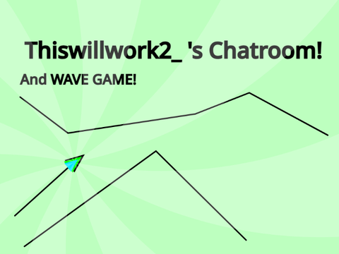 @Thiswillwork2_ Chatroom! and Wave Game!