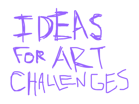 Art Challenge Ideas :)