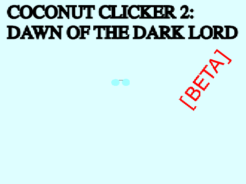 [BETA] Coconut Clicker 2 Dawn Of The Dark Lord Beta RELEASE!!!