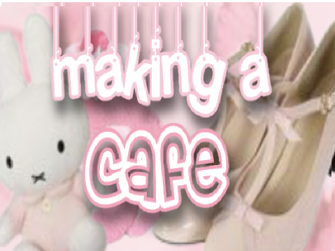 Making a Café!?