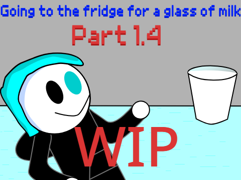 [UNFINISHED] Going to the fridge for a glass of milk Part 1.4