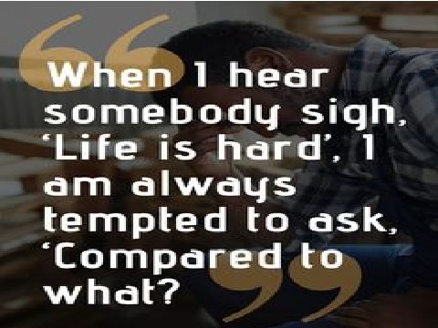 lifes hard? compared to what