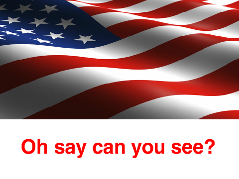 O say can you see?
