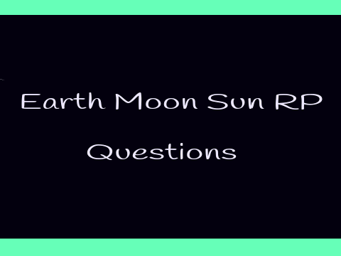 EARTH MOON SUN RP Q & A