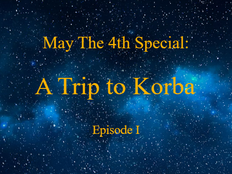 May The 4th Special: The Trip To Korba