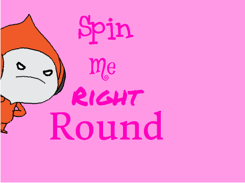 Spin me right round 