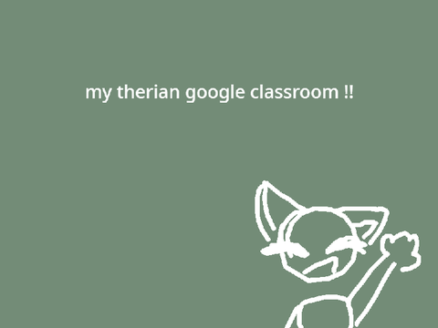 my therian google classroom!!