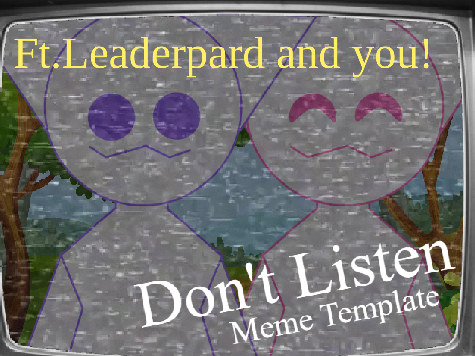 [ Don't Listen - Meme] (Fake Collab)