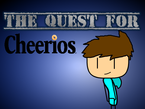 The Quest For Cheerios Part 1
