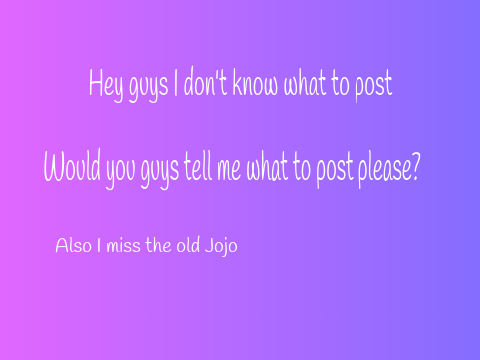 I don't know what to post :(