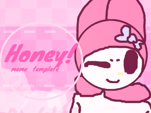 honey ⚘meme template (❁´◡`❁)ft. my melody✪ ω ✪
