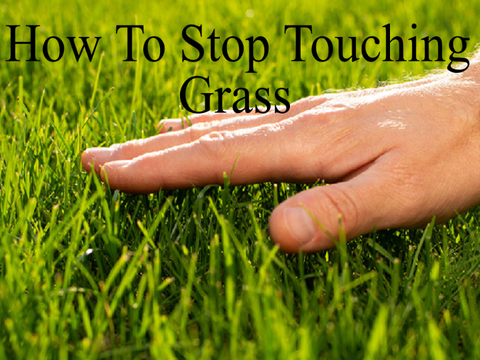 How To Stop Touching Grass