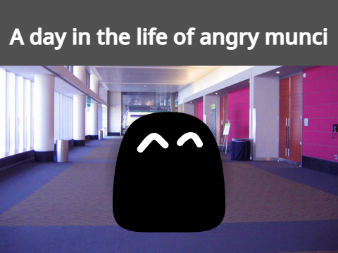 A day in the life of angry munci