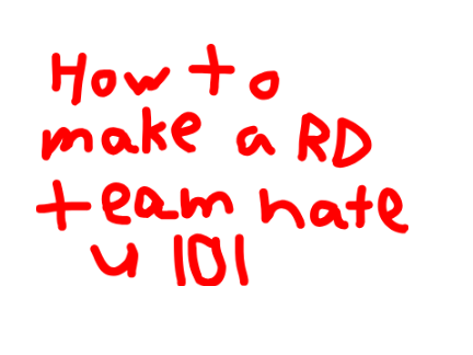 How to Make a RD Team Hate You