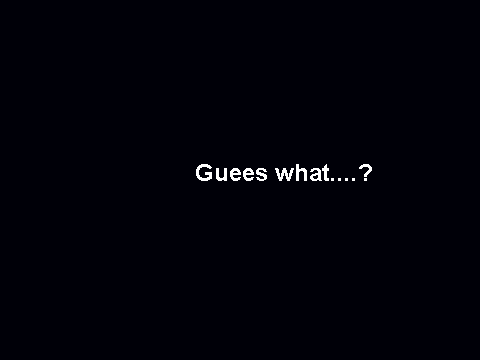 ...Guess...Whats...???