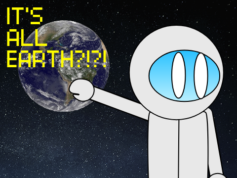 IT'S ALL EARTH!?!?!