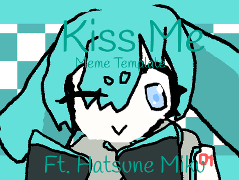 kiss me ! ↟ meme template↤ ft. hatsune miku