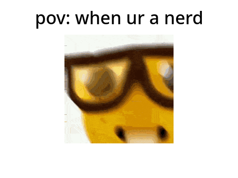 pov: when ur a nerd