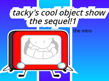 Tacky's Cool Object Show: The Sequel | Intro