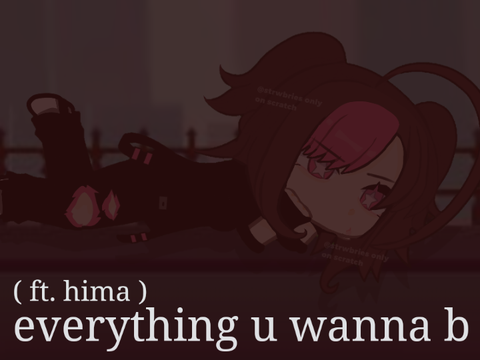 EVERYTHING U WANNA B