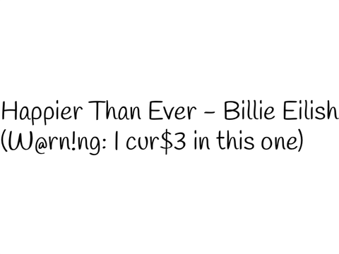 Happier Than Ever - Billie Eilish