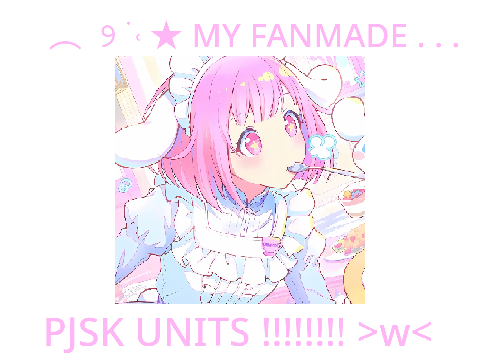 ︵  ୨ ࣪ ˓ ★ MY FANMADE PJSK UNITS !!!!! >;3