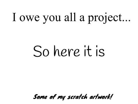 The Project I Owe You Guys…