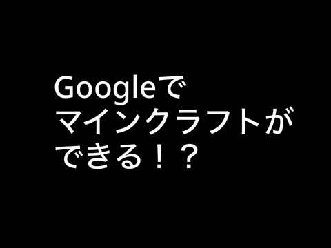 Googleでマインクラフトができる！？