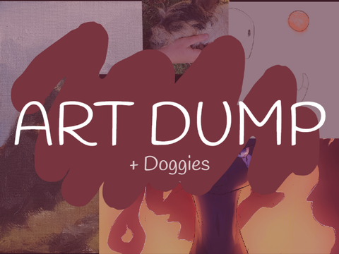 ART DUMP (+ some doggies)