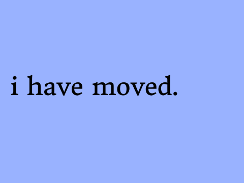 I moved.