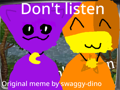 [ Don't Listen - Meme  (original by Swaggy-dino